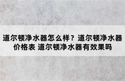 道尔顿净水器怎么样？道尔顿净水器价格表 道尔顿净水器有效果吗